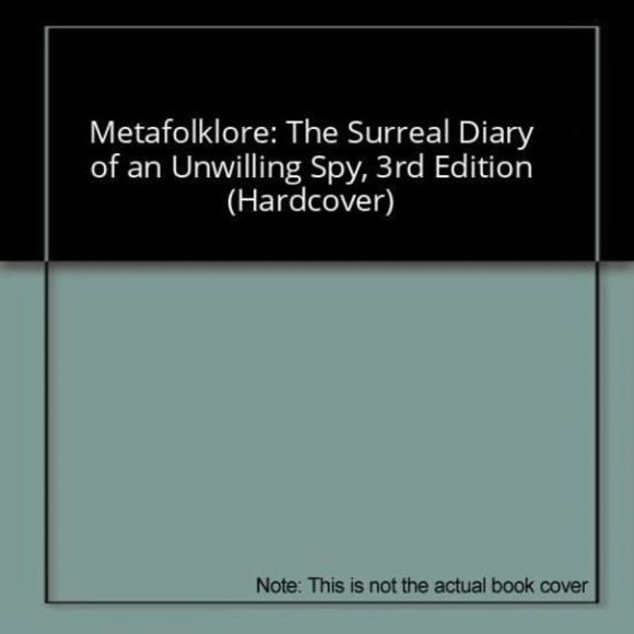 Metafolklore: The Surreal Diary of an Unwilling Spy, 3rd Edition (Hardcover) - Picture 1 of 1